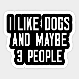 I Like Dogs And Maybe 3 People Sticker